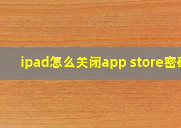 ipad怎么关闭app store密码